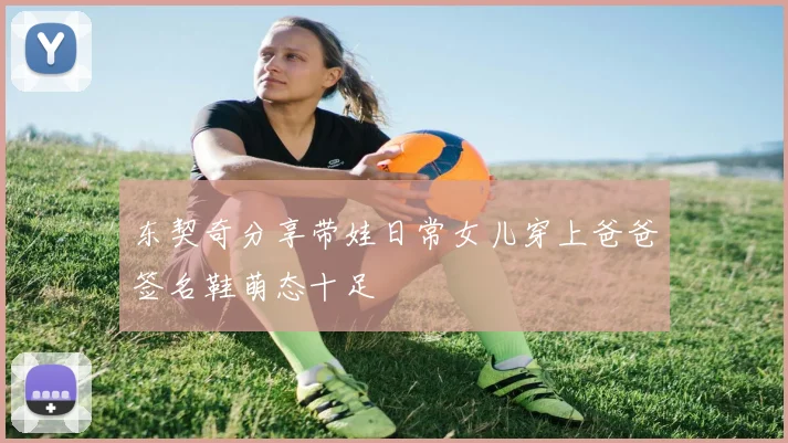 东契奇分享带娃日常女儿穿上爸爸签名鞋萌态十足