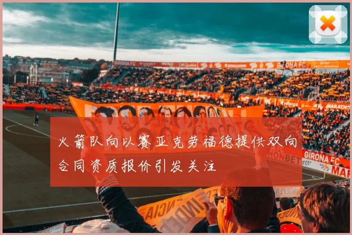 火箭队向以赛亚克劳福德提供双向合同资质报价引发关注